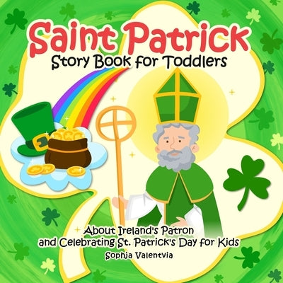 Saint Patrick Story Book for Toddlers: About Ireland's Patron and Celebrating St. Patrick's Day for Kids by Valentvia, Sophja