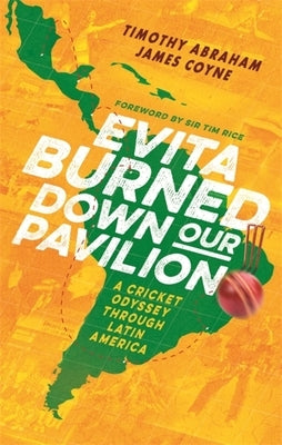Evita Burned Down Our Pavilion: A Cricket Odyssey Through Latin America by Abraham, Timothy