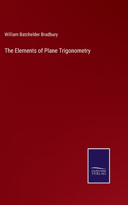 The Elements of Plane Trigonometry by Bradbury, William Batchelder