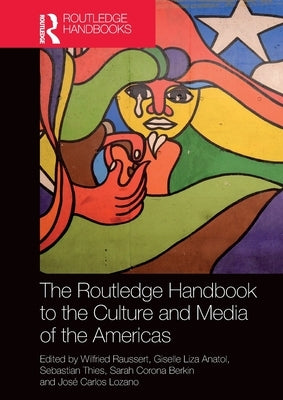 The Routledge Handbook to the Culture and Media of the Americas by Raussert, Wilfried