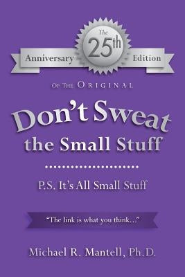 Don't Sweat the Small Stuff: P. S. It's All Small Stuff by Mantell Ph. D., Michael R.