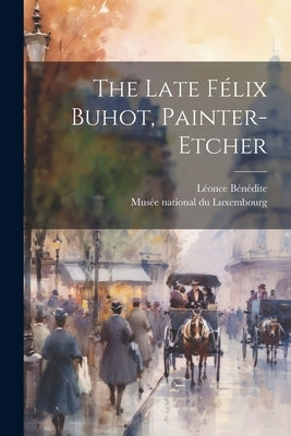 The Late Félix Buhot, Painter-etcher by Bénédite, Léonce