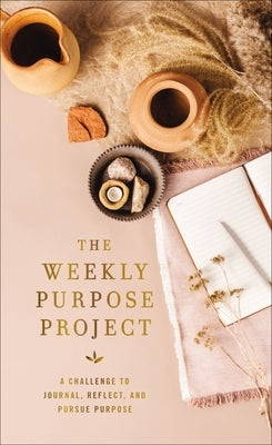The Weekly Purpose Project: A Challenge to Journal, Reflect, and Pursue Purpose by Zondervan