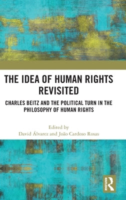 The Idea of Human Rights Revisited: Charles Beitz and the Political Turn in the Philosophy of Human Rights by Álvarez, David