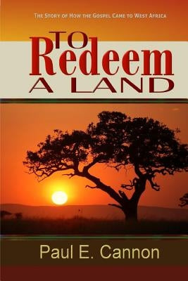 To Redeem A Land: To Redeem A Land by Cannon, Paul E.