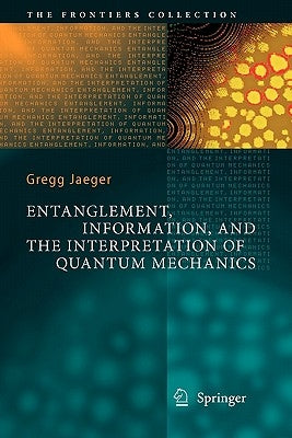 Entanglement, Information, and the Interpretation of Quantum Mechanics by Jaeger, Gregg