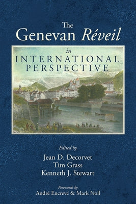 The Genevan Réveil in International Perspective by Decorvet, Jean D.