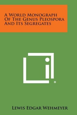A World Monograph of the Genus Pleospora and Its Segregates by Wehmeyer, Lewis Edgar
