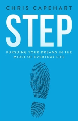 Step: Pursuing Your Dreams In The Midst Of Everyday Life by Capehart, Chris