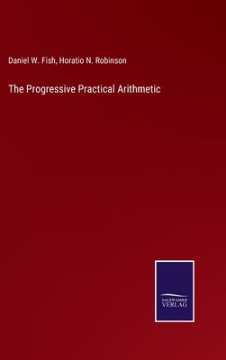 The Progressive Practical Arithmetic by Fish, Daniel W.