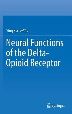 Neural Functions of the Delta-Opioid Receptor by Xia, Ying