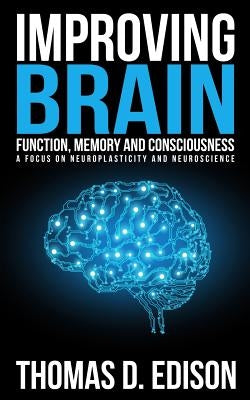 Improving Brain Function, Memory and Consciousness: A Focus On Neuroplasticity a by Edison, Thomas D.