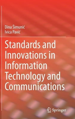 Standards and Innovations in Information Technology and Communications by Simunic, Dina