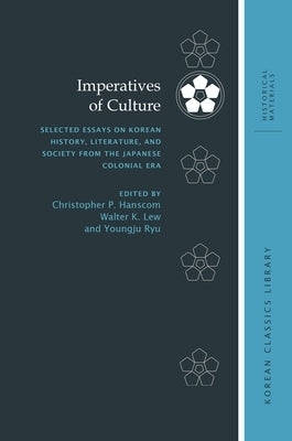 Imperatives of Culture: Selected Essays on Korean History, Literature, and Society from the Japanese Colonial Era by Hanscom, Christopher P.