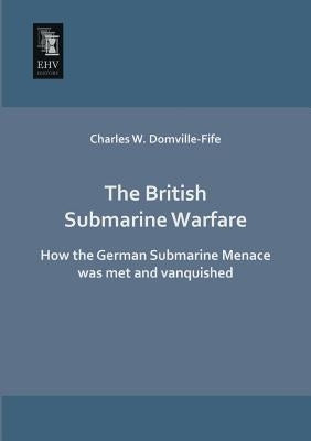 The British Submarine Warfare by Domville-Fife, Charles W.
