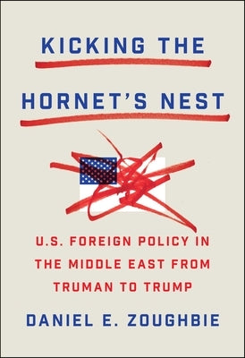 Kicking the Hornet's Nest: Thirteen U.S. Presidents in the Middle East by Zoughbie, Daniel