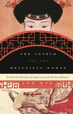 The Search for the Beautiful Woman: A Cultural History of Japanese and Chinese Beauty by Kyo, Cho