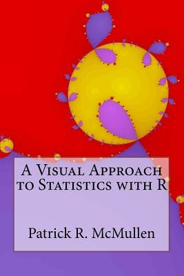 A Visual Approach to Statistics with R by McMullen, Patrick R.
