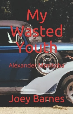 My Wasted Youth: Alexander Manitoba by Barnes Koo, Joey