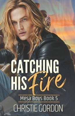 Catching His Fire: An Enemies to Lovers MM Romance by Gordon, Christie