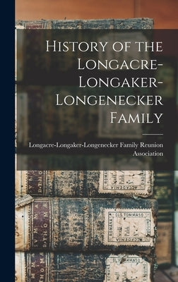 History of the Longacre-Longaker-Longenecker Family by Longacre-Longaker-Longenecker Family