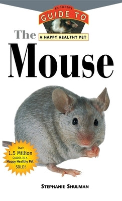 The Mouse: An Owner's Guide to a Happy Healthy Pet by Shulman, Stephanie