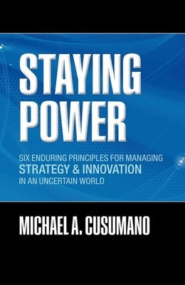 Staying Power: Six Enduring Principles for Managing Strategy and Innovation in an Uncertain World (Lessons from Microsoft, Apple, Int by Cusumano, Michael A.