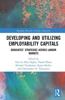 Developing and Utilizing Employability Capitals: Graduates' Strategies Across Labour Markets by Nghia, Tran Le Huu