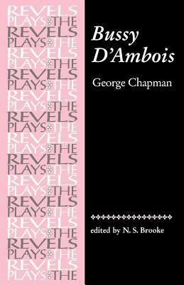 Bussy d'Ambois: By George Chapman by Brooke, N. S.