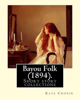 Bayou Folk (1894). By: Kate Chopin (World's Classics): Short fiction by Chopin, Kate