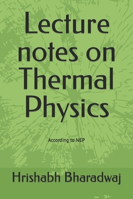 Lecture notes on Thermal Physics by Bharadwaj, Hrishabh