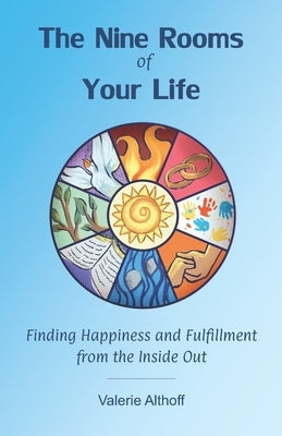 The Nine Rooms of Your Life: Finding Happiness and Fulfillment from the Inside Out by Althoff, Valerie