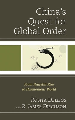 China's Quest for Global Order: From Peaceful Rise to Harmonious World by Dellios, Rosita