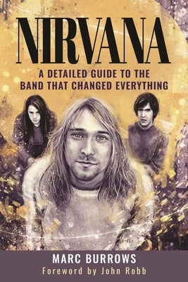 Nirvana: A Detailed Guide to the Band That Changed Everything by Burrows, Marc