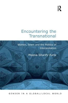 Encountering the Transnational: Women, Islam and the Politics of Interpretation by Sharify-Funk, Meena