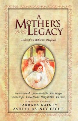 A Mother's Legacy: Wisdom from Mothers to Daughters by Rainey, Barbara
