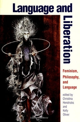 Language and Liberation: Feminism, Philosophy, and Language by Hendricks, Christina