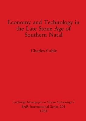 Economy and Technology in the Late Stone Age of Southern Natal by Cable, Charles