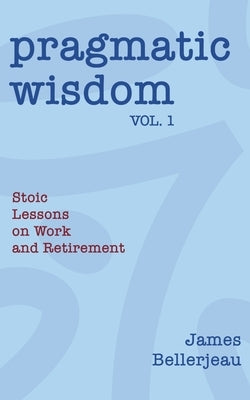 Pragmatic Wisdom Vol. 1 by Bellerjeau, James