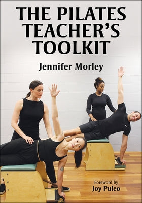 The Pilates Teacher's Toolkit by Morley, Jennifer