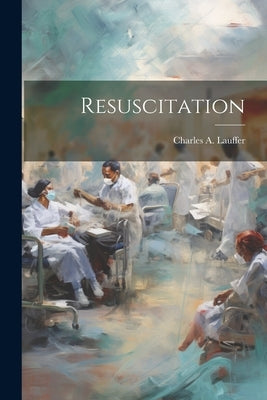 Resuscitation by Lauffer, Charles A.