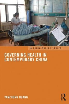 Governing Health in Contemporary China by Huang, Yanzhong