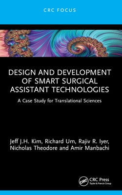 Design and Development of Smart Surgical Assistant Technologies: A Case Study for Translational Sciences by Kim, Jeff J. H.