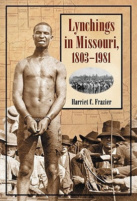 Lynchings in Missouri, 1803-1981 by Frazier, Harriet C.