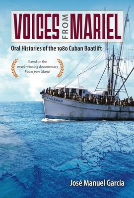 Voices from Mariel: Oral Histories of the 1980 Cuban Boatlift by García, José Manuel