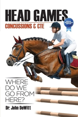 Head Games: Concussions & CTE, Where DO We Go From Here?: Special Equestrian Edition by DeWitt, John