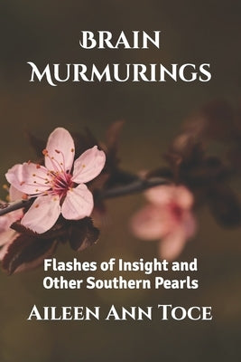 Brain Murmurings: Flashes of Insight and Other Southern Pearls by Toce, Aileen Ann