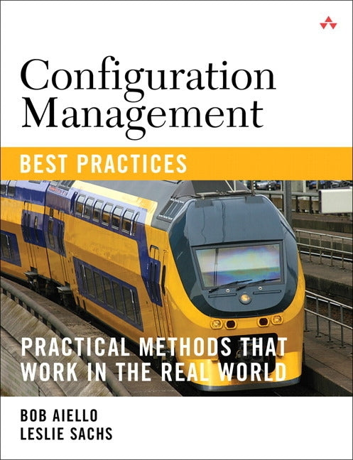 Configuration Management Best Practices: Practical Methods that Work in the Real World by Aiello, Bob