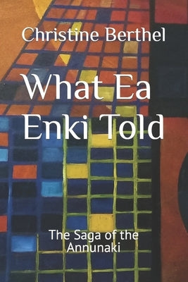 What Ea Enki Told: The Saga of the Annunaki by Berthel, Christine