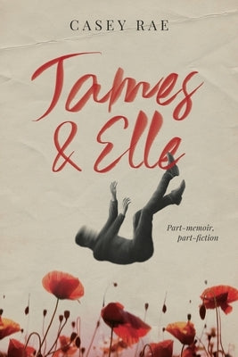 James & Elle: Part-memoir, part-fiction by Rae, Casey